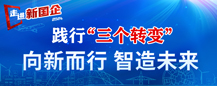 走進(jìn)新國(guó)企 踐行“三個(gè)轉(zhuǎn)變” 向新而行 智造未來(lái)